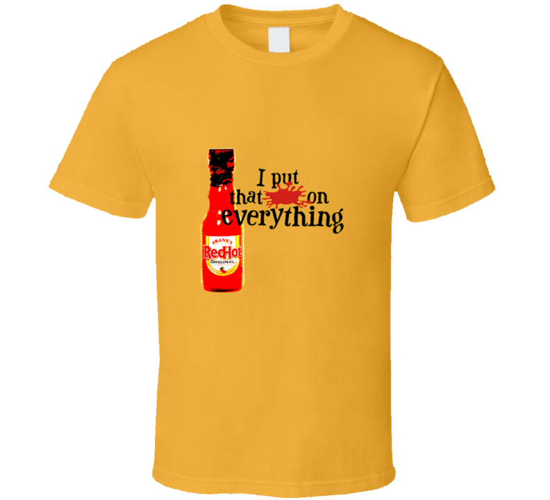 Franks Red Hot Put That on Everything T Shirt Franks Red Hot Put That on Everything T Shirt