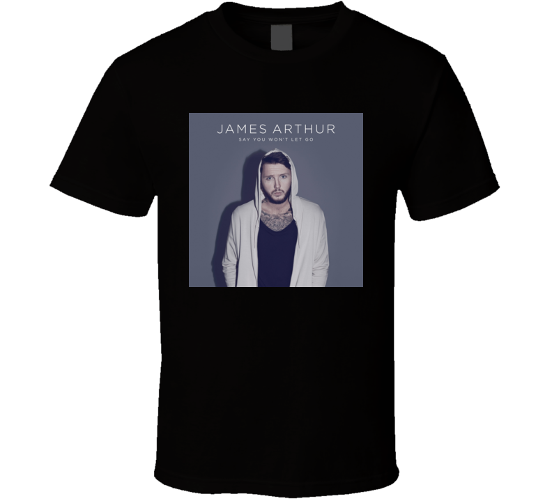 Say You Won't Let Go James Arthur t shirt Say You Won't Let Go James Arthur t shirt