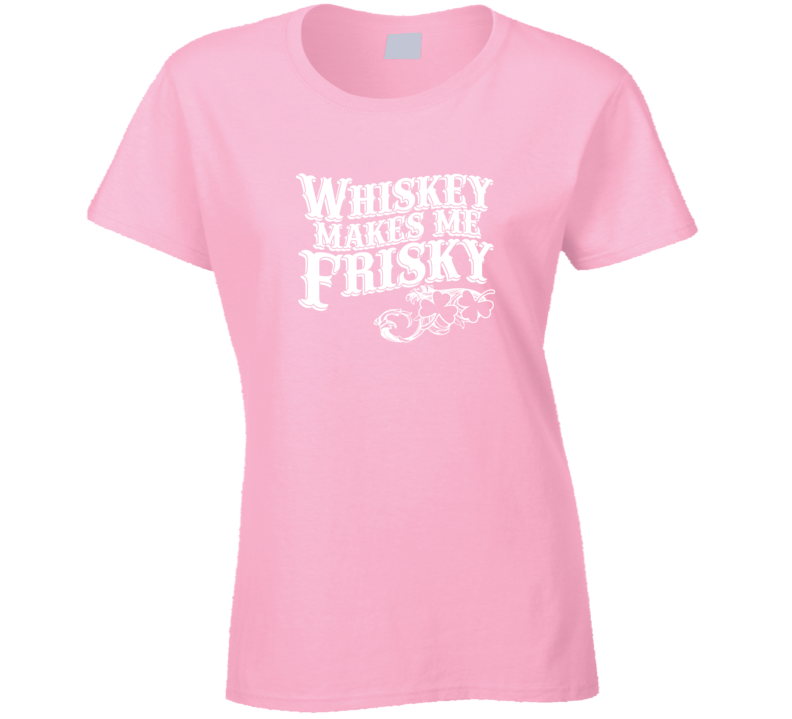 Whiskey Makes Me Friskey T Shirt Whiskey Makes Me Friskey T Shirt