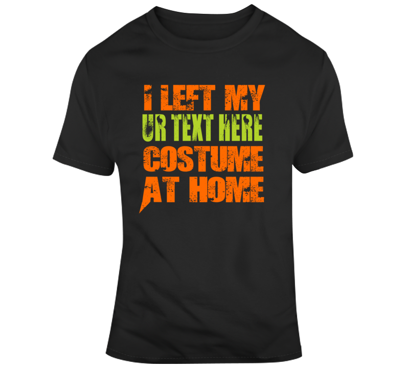 Left Home Scary Halloween Costume Custom Text Put Your Text Here T Shirt