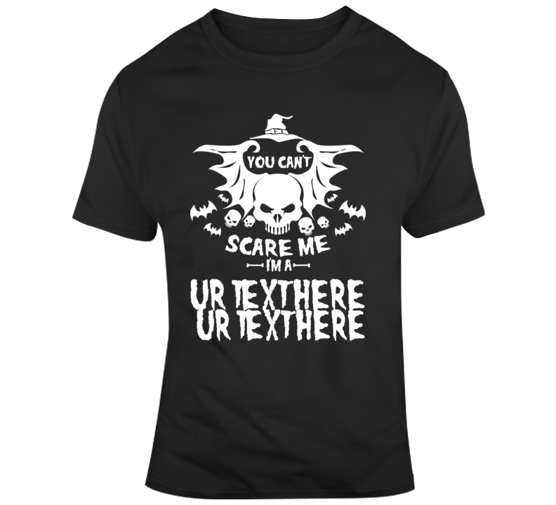 You Can't Scare Me Scary Halloween Costume Custom Text Put Your Text Here T Shirt