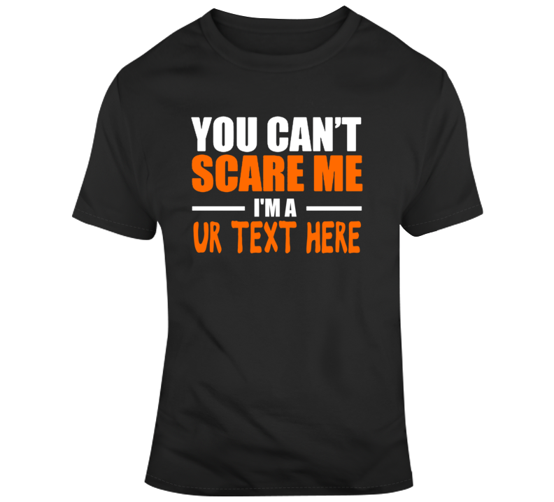 You Can't Scare Me Funny Costume Custom Text Put Your Text Here T Shirt