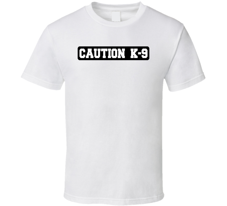 Caution K-9 T Shirt Caution K-9 T Shirt