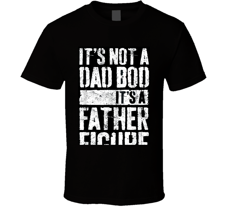 Mens It's Not A Dad Bod It's A Father Figure T- T Shirt Mens It's Not A Dad Bod It's A Father Figure T- T Shirt