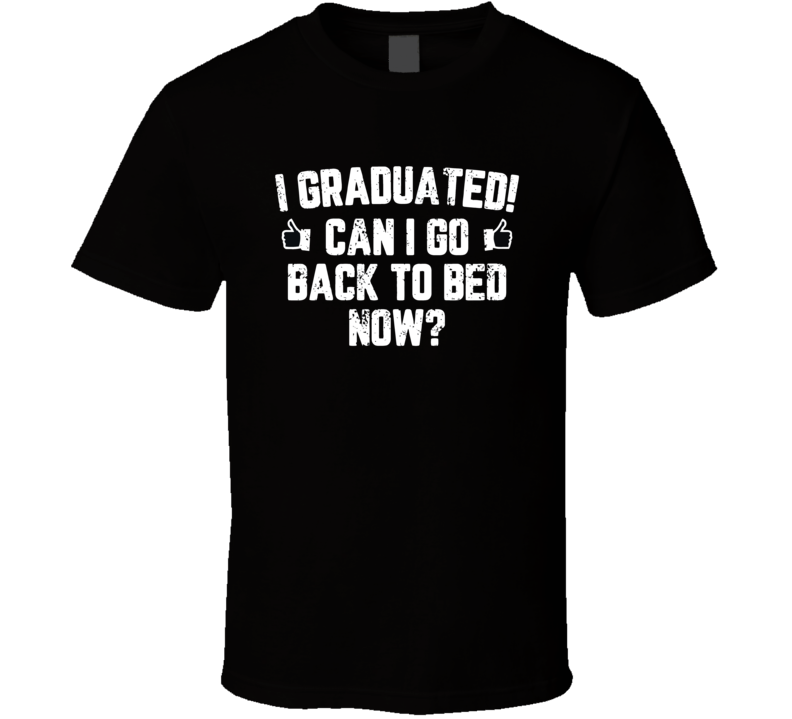 Funny Can I Go Back To Bed Shirt Graduation Gift For Him Her T Shirt