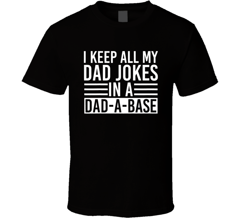 I Keep All My Dad Jokes In A Dad A Base Dad Jokes T Shirt