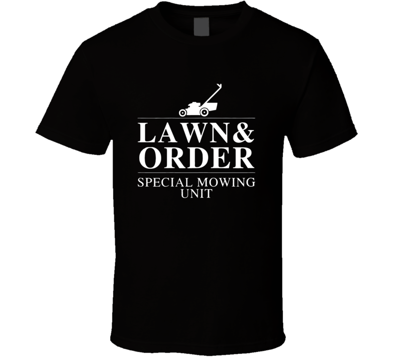 Lawn  Order Special Mowing Unit Funny Dad Joke T Shirt