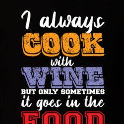 I Always Cook With Wine But Only Sometimes It Goes In The Food T Shirt 39300002