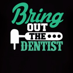 Bring Out The Dentist-01 T Shirt 39301416