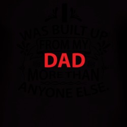 Built Up From My Dad T Shirt 39301424