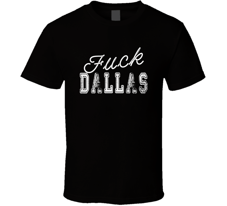 F--k Dallas Haters Sports Team Supporter Fan T Shirt T Shirt F--k Dallas Haters Sports Team Supporter Fan T Shirt T Shirt