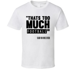 Thats Too Much Football Said No One Ever Funny T Shirt 10309707