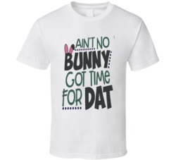 Aint No Bunny Got Time For Dat Funnt Rabbit Lover T Shirt 35833976
