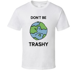 Don't Be Trashy Earth Day Planet Funny T Shirt 35833979