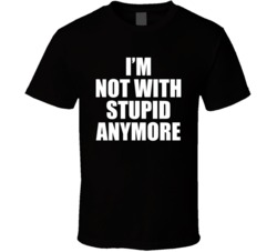 I'm Not With Stupid Anymore Funny Single T Shirt 35837580