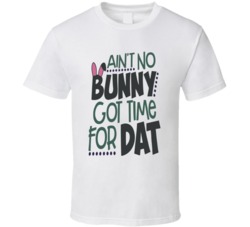 Aint No Bunny Got Time For Dat Funnt Rabbit Lover T Shirt 35837582