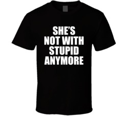 She's Not With Stupid Anymore Funny Single T Shirt 35837589