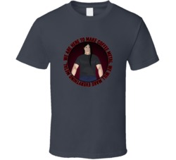 We Will Make Everything Metal Metalpocalypse Nathan Quote T Shirt 39279716
