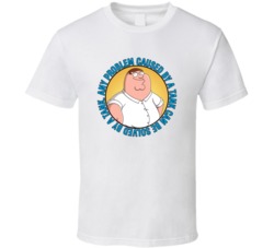 Problems Caused By A Tank Can Be Solved By A Tank Family Guy Peter Griffin Quote T Shirt 39280378