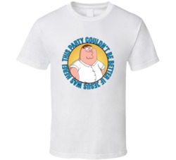This Party Couldnt Be Better Family Guy Peter Griffin Quote T Shirt 39280387