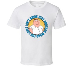 Isnt Bribe Just Another Word For Love Family Guy Peter Griffin Quote T Shirt 39280389