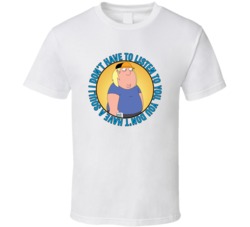 I Dont Have To Listen To You Family Guy Chris Quote T Shirt 39280645