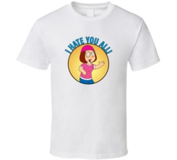 I Hate You All Family Guy Meg Quote T Shirt 39280647