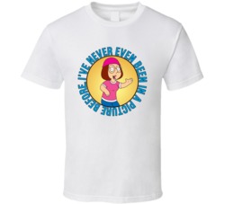 Ive Never Been In A Picture Before Family Guy Meg Quote T Shirt 39280656