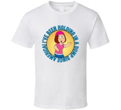 Ive Been Holding In A Dump Since America Family Guy Meg Quote T Shirt 39280658