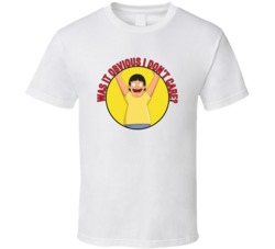 Was It Obvious I Dont Care Bobs Burgers Gene Quote T Shirt 39281334