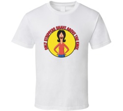 Only Strippers Shave Above The Knee Bobs Burgers Linda Quote T Shirt 39281337