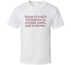 Some Of Y'all's Birthstone Is Crystal Meth And It Shows T Shirt 39281910