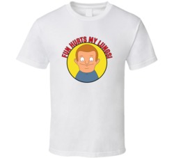 Fun Hurts My Lungs Bobs Burgers Rudy Quote T Shirt 39282185