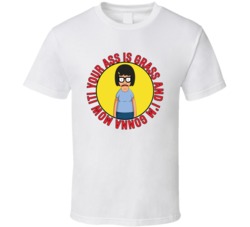 Your Ass Is Grass And Im Gonna Mow It Bobs Burgers Tina Quote T Shirt 39282202