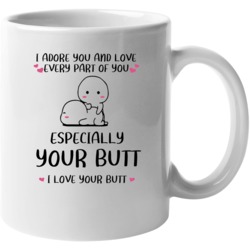 I Adore You And Love Every Part Of You Especially Your Butt Mug Mug 39314146