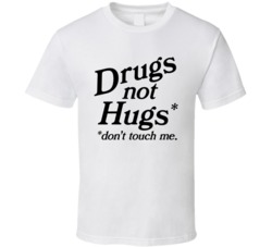 Drugs Not Hugs Don't Touch Me T Shirt 39319850