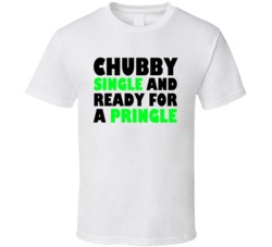 Chubby Single And Ready For A Pringle T-Shirt 5574702