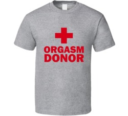 Orgasm Donor Funny Parody T-Shirt 5577272