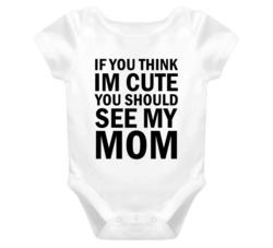 If You Think I'm Cute You Should See My Mom Funny Baby Onesie T Shirt 5844730