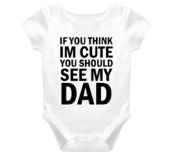 If You Think I'm Cute You Should See My Dad Funny Baby Onesie T Shirt 5844733