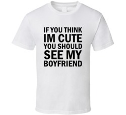 If You Think I'm Cute You Should See My Boyfriend T-shirt 5844741