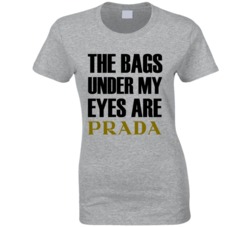 The Bags Under My Eyes Are Prada Funny T-Shirt 5845090
