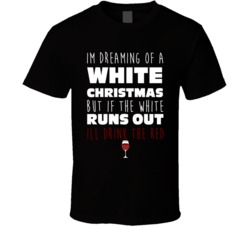 Im Dreaming Of A White Christmas But Ill Drink The Red Wine Funny Christmas Party T-Shirt 5865427