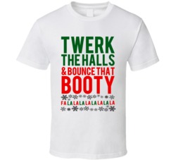 Twerk The Halls And Bounce That Booty Funny Parody Deck The Halls Christmas Party T-Shirt 5868968