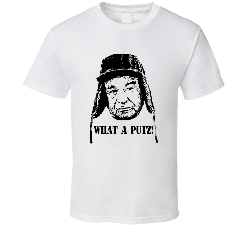 What A Putz Funny Grumpy Old Men Quote Comedy T Shirt What A Putz Funny Grumpy Old Men Quote Comedy T Shirt