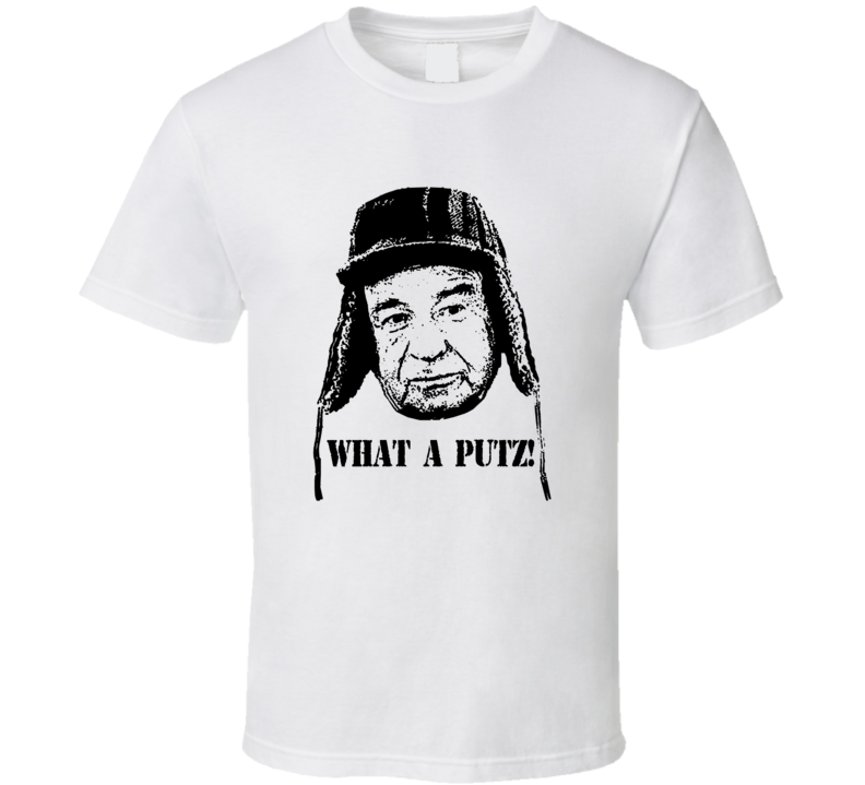 What A Putz Funny Grumpy Old Men Quote Comedy T Shirt