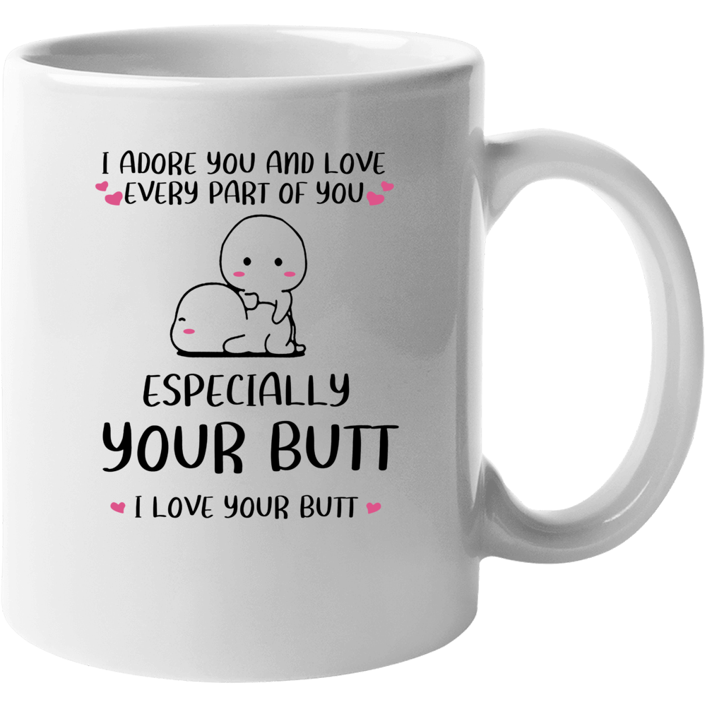 I Adore You And Love Every Part Of You Especially Your Butt Mug Mug I Adore You And Love Every Part Of You Especially Your Butt Mug Mug