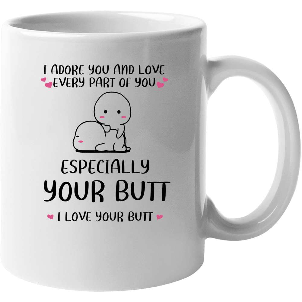 I Adore You And Love Every Part Of You Especially Your Butt Mug Mug