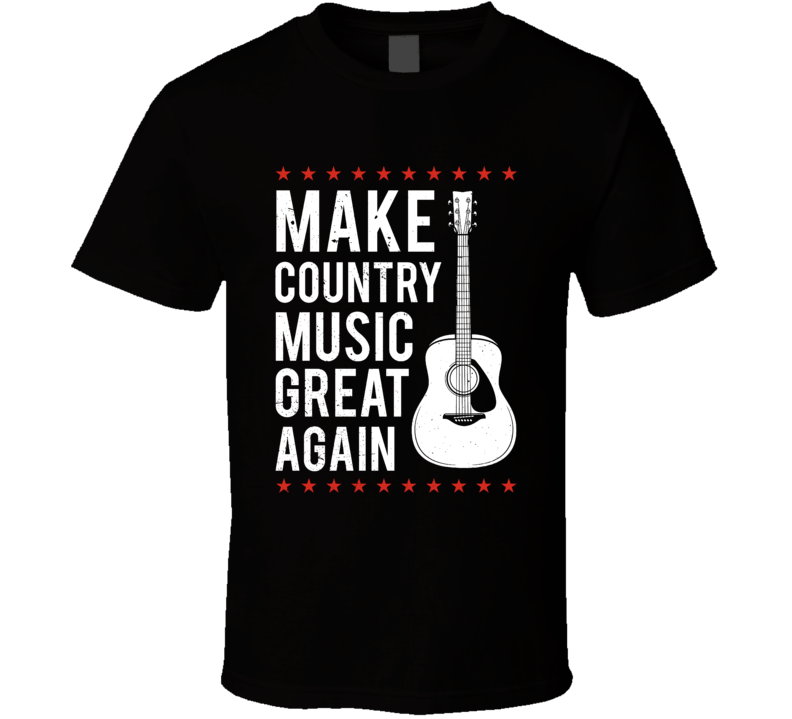 Make Country Music Great Again T Shirt Make Country Music Great Again T Shirt