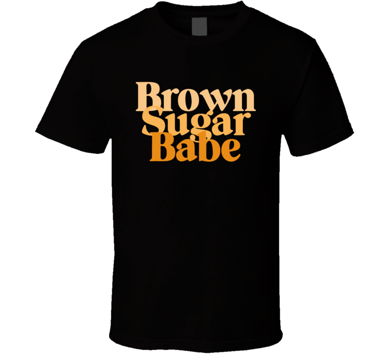 Brown Sugar Babe T Shirt Brown Sugar Babe T Shirt